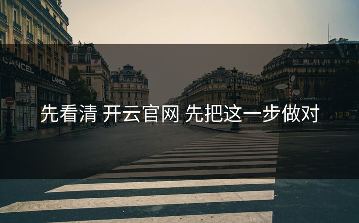 先看清 开云官网 先把这一步做对 先看清 开云官网 先把这一步做对